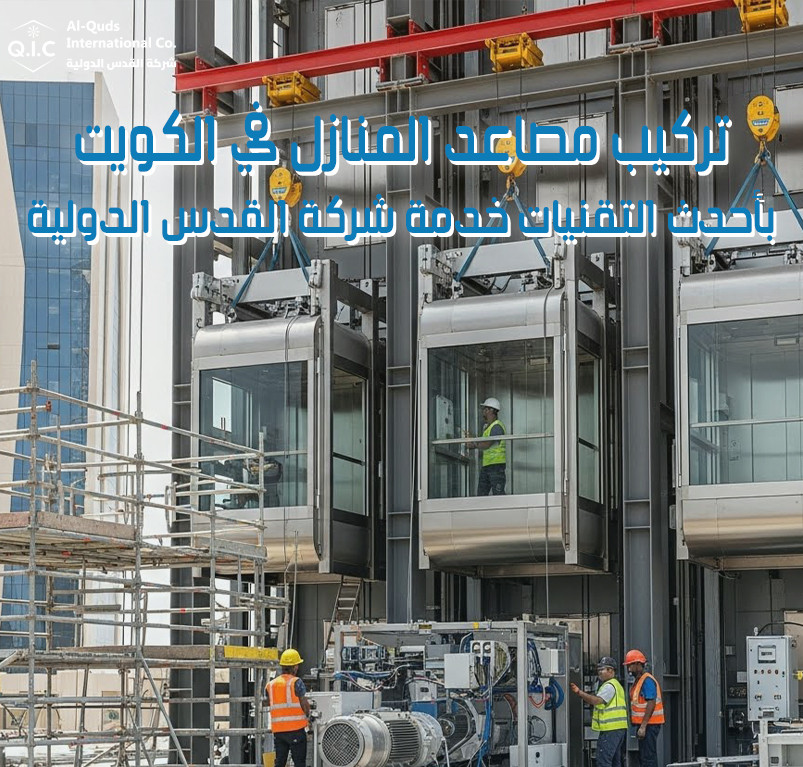 تركيب مصاعد المنازل في الكويت بأحدث التقنيات خدمة شركة القدس الدولية