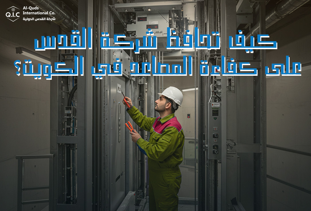 كيف تحافظ شركة القدس على كفاءة المصاعد في الكويت