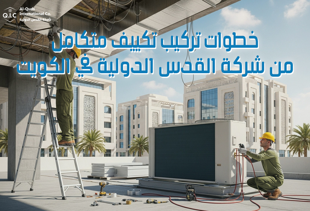 خطوات تركيب تكييف متكامل من شركة القدس الدولية في الكويت