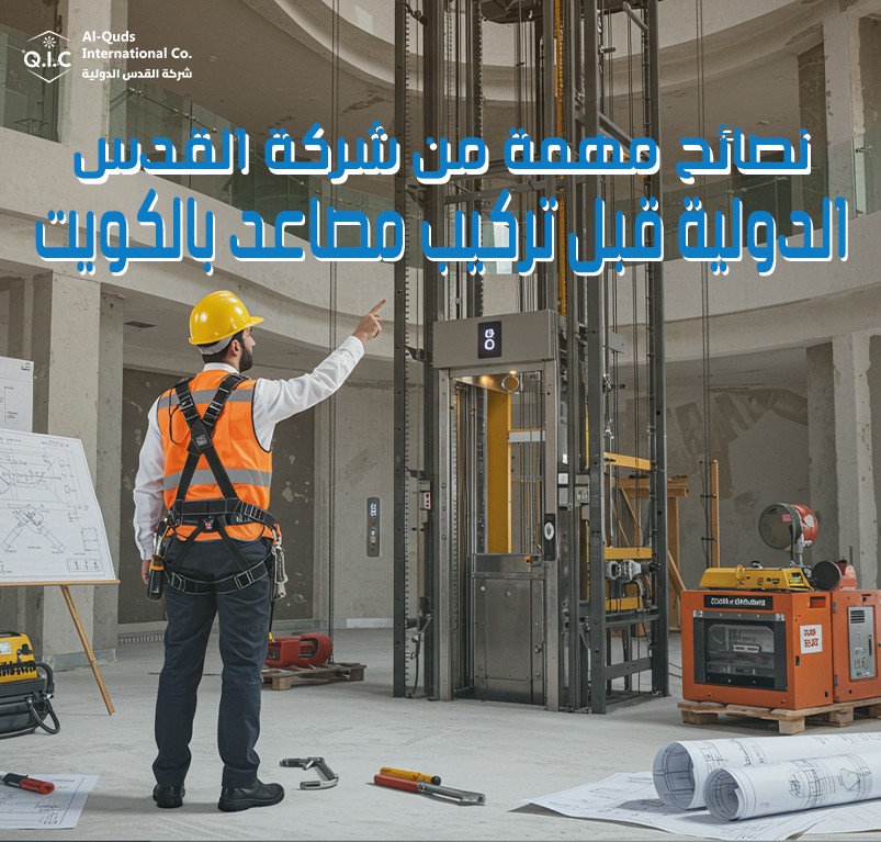 نصائح مهمة من شركة القدس الدولية قبل تركيب مصاعد بالكويت