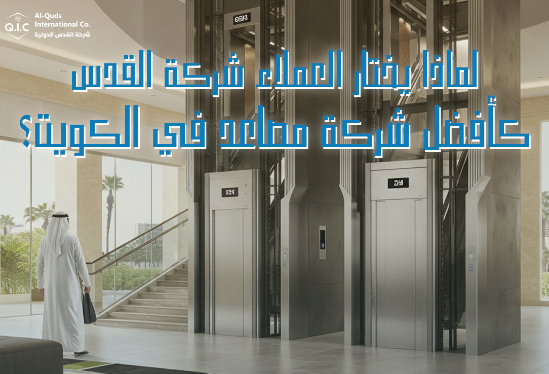 لماذا يختار العملاء شركة القدس كأفضل شركة مصاعد في الكويت؟