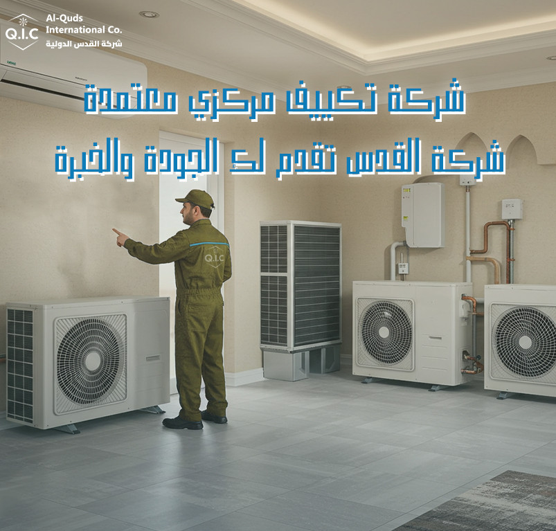 شركة تكييف مركزي معتمدة؟ شركة القدس تقدم لك الجودة والخبرة